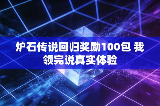 炉石传说回归奖励100包 我领完说真实体验