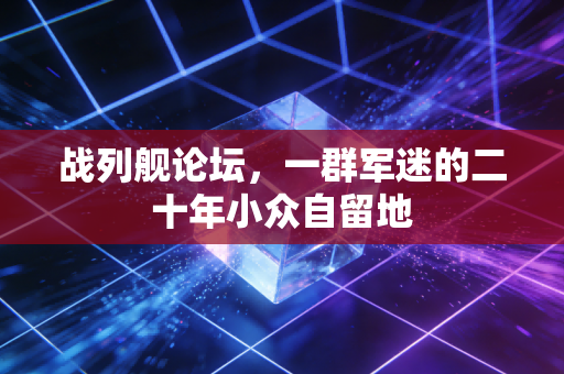 战列舰论坛，一群军迷的二十年小众自留地