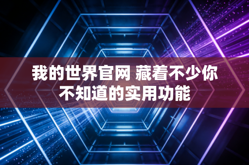 我的世界官网 藏着不少你不知道的实用功能