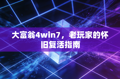 大富翁4win7，老玩家的怀旧复活指南