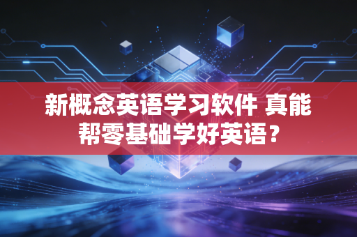 新概念英语学习软件 真能帮零基础学好英语？