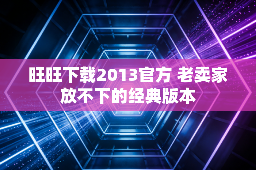 旺旺下载2013官方 老卖家放不下的经典版本