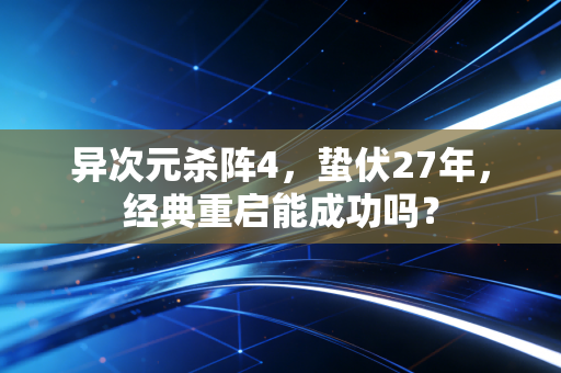异次元杀阵4,蛰伏27年,经典重启能成功吗?