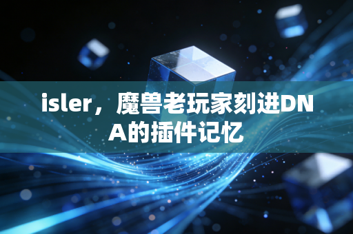 isler，魔兽老玩家刻进DNA的插件记忆