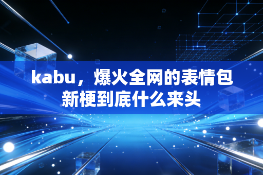 kabu，爆火全网的表情包新梗到底什么来头