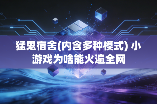 猛鬼宿舍(内含多种模式) 小游戏为啥能火遍全网