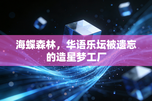海蝶森林,华语乐坛被遗忘的造星梦工厂
