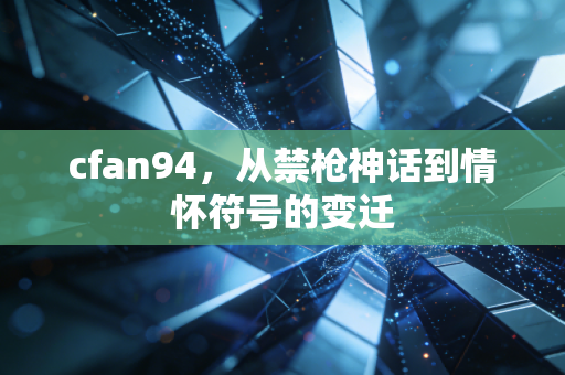 cfan94，从禁枪神话到情怀符号的变迁