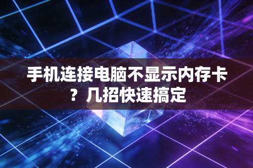手机连接电脑不显示内存卡？几招快速搞定