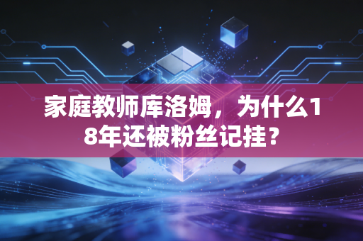 家庭教师库洛姆，为什么18年还被粉丝记挂？