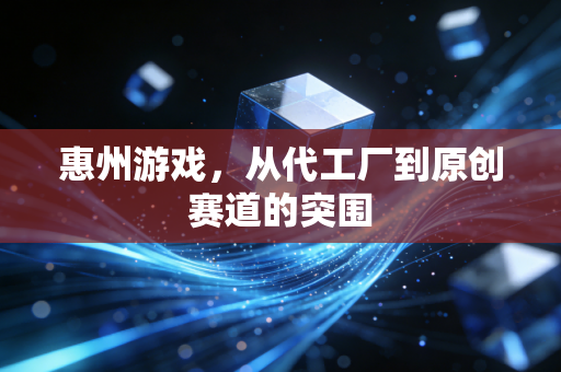 惠州游戏，从代工厂到原创赛道的突围