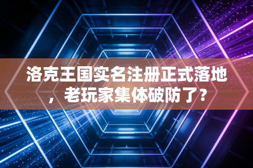 洛克王国实名注册正式落地，老玩家集体破防了？