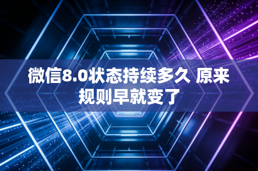 微信8.0状态持续多久 原来规则早就变了