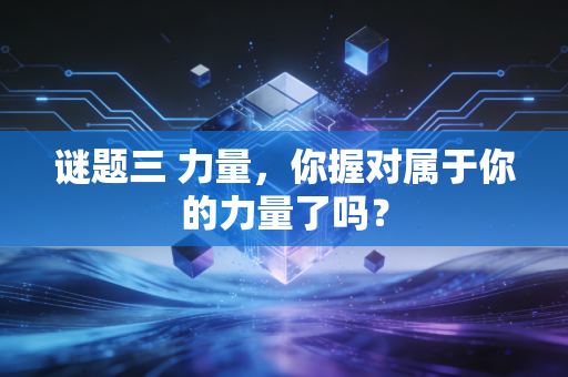 谜题三 力量，你握对属于你的力量了吗？