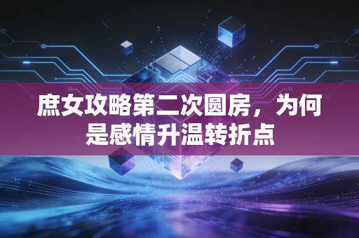 庶女攻略第二次圆房，为何是感情升温转折点