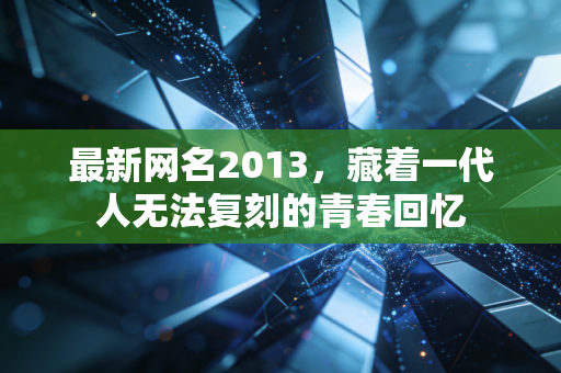 最新网名2013，藏着一代人无法复刻的青春回忆