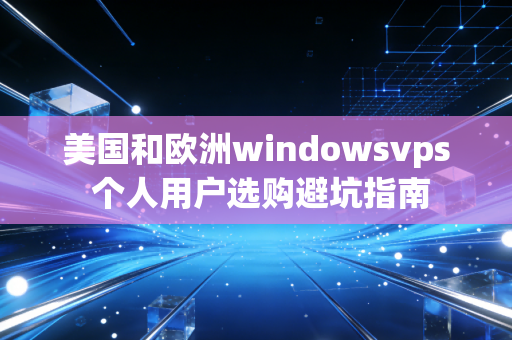 美国和欧洲windowsvps 个人用户选购避坑指南