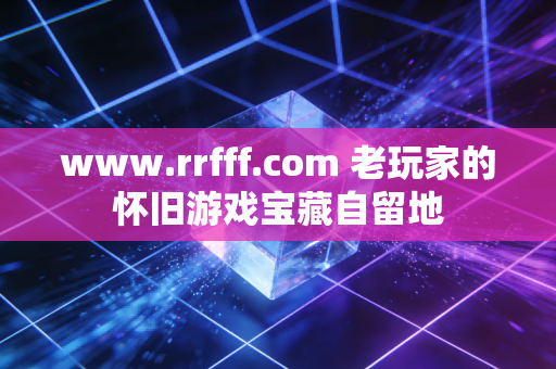 www.rrfff.com 老玩家的怀旧游戏宝藏自留地