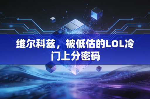 维尔科兹，被低估的LOL冷门上分密码