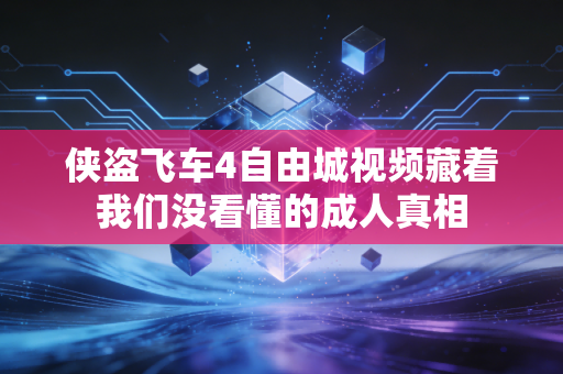 侠盗飞车4自由城视频藏着我们没看懂的成人真相