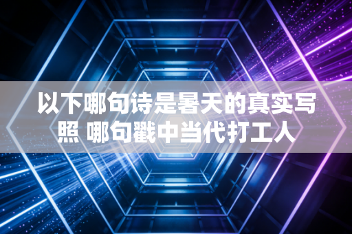 以下哪句诗是暑天的真实写照 哪句戳中当代打工人