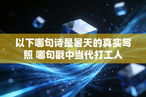 以下哪句诗是暑天的真实写照 哪句戳中当代打工人