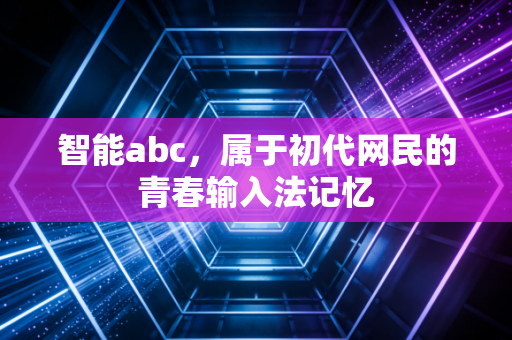 智能abc，属于初代网民的青春输入法记忆