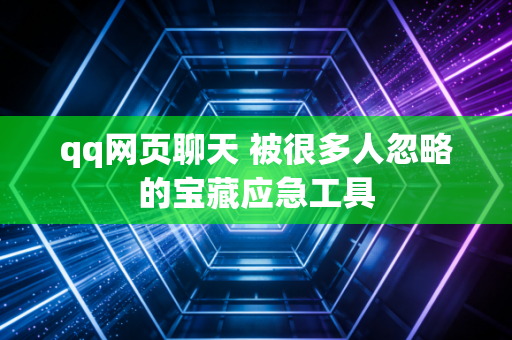 qq网页聊天 被很多人忽略的宝藏应急工具