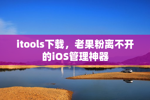 itools下载，老果粉离不开的iOS管理神器
