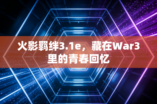 火影羁绊3.1e，藏在War3里的青春回忆