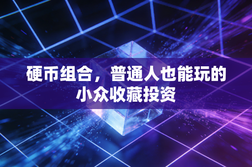 硬币组合，普通人也能玩的小众收藏投资