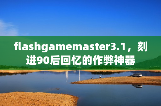 flashgamemaster3.1，刻进90后回忆的作弊神器