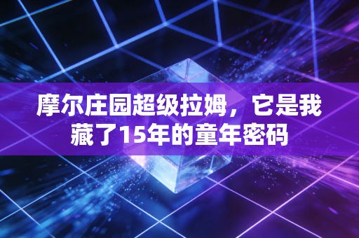 摩尔庄园超级拉姆，它是我藏了15年的童年密码