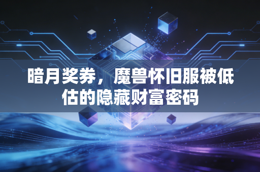 暗月奖券，魔兽怀旧服被低估的隐藏财富密码