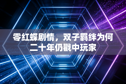 零红蝶剧情，双子羁绊为何二十年仍戳中玩家