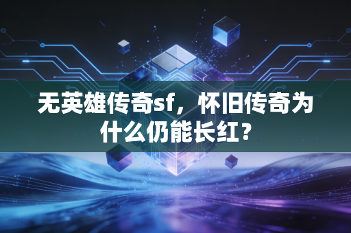无英雄传奇sf，怀旧传奇为什么仍能长红？