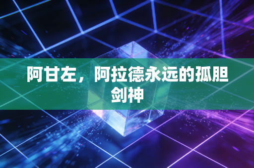 阿甘左，阿拉德永远的孤胆剑神