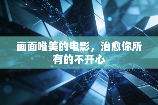 画面唯美的电影，治愈你所有的不开心