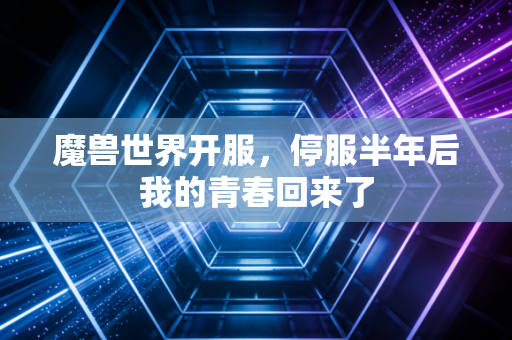 魔兽世界开服，停服半年后我的青春回来了