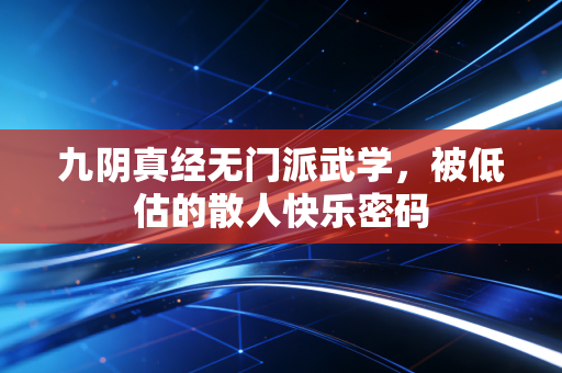 九阴真经无门派武学,被低估的散人快乐密码