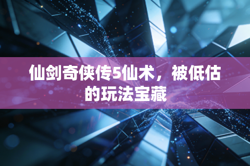 仙剑奇侠传5仙术，被低估的玩法宝藏