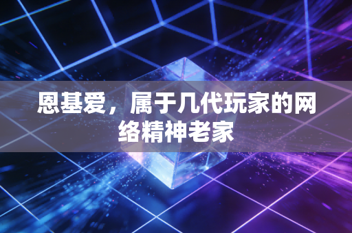 恩基爱,属于几代玩家的网络精神老家