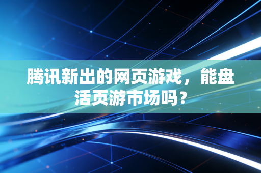 腾讯新出的网页游戏，能盘活页游市场吗？