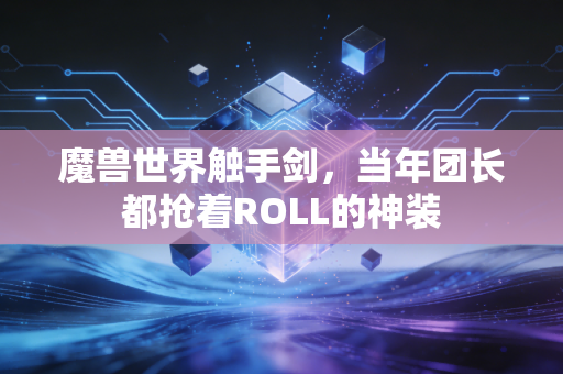 魔兽世界触手剑，当年团长都抢着ROLL的神装