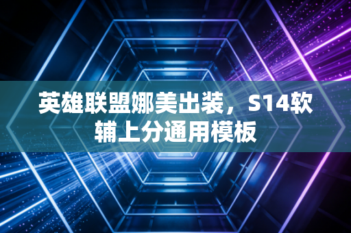 英雄联盟娜美出装,S14软辅上分通用模板