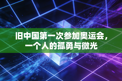 旧中国第一次参加奥运会，一个人的孤勇与微光