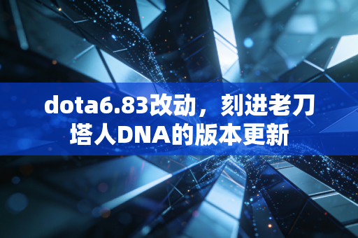 dota6.83改动，刻进老刀塔人DNA的版本更新
