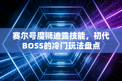 赛尔号魔狮迪露技能，初代BOSS的冷门玩法盘点
