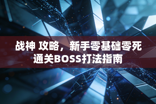 战神 攻略,新手零基础零死通关BOSS打法指南