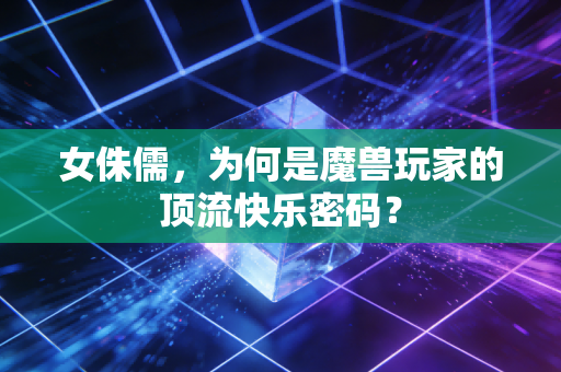 女侏儒，为何是魔兽玩家的顶流快乐密码？